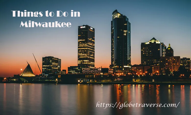 Things to Do in Milwaukee: A Complete Guide for First-Time Visitors
